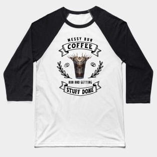 Messy Bun Coffee Run And Getting Stuff Done Baseball T-Shirt